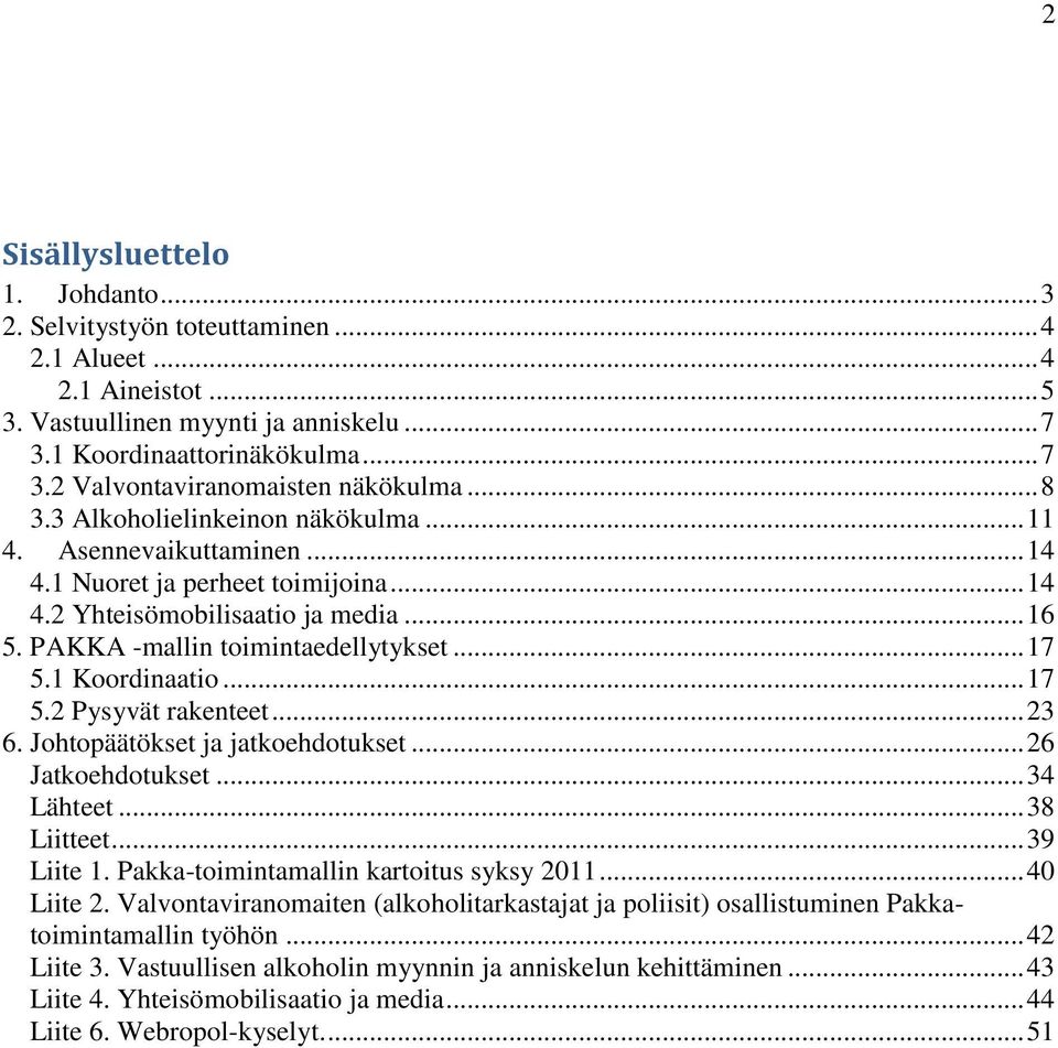 1 Koordinaatio... 17 5.2 Pysyvät rakenteet... 23 6. Johtopäätökset ja jatkoehdotukset... 26 Jatkoehdotukset... 34 Lähteet... 38 Liitteet... 39 Liite 1. Pakka-toimintamallin kartoitus syksy 2011.