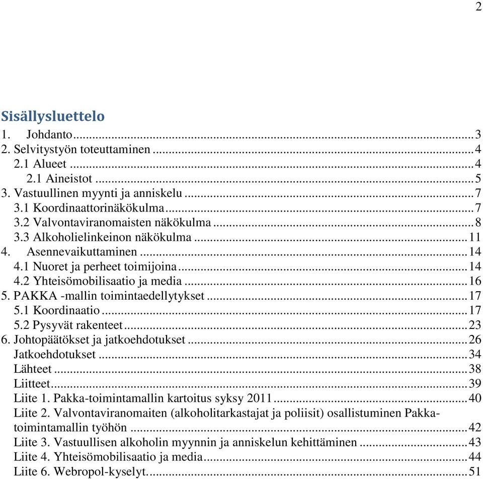 1 Koordinaatio... 17 5.2 Pysyvät rakenteet... 23 6. Johtopäätökset ja jatkoehdotukset... 26 Jatkoehdotukset... 34 Lähteet... 38 Liitteet... 39 Liite 1. Pakka-toimintamallin kartoitus syksy 2011.