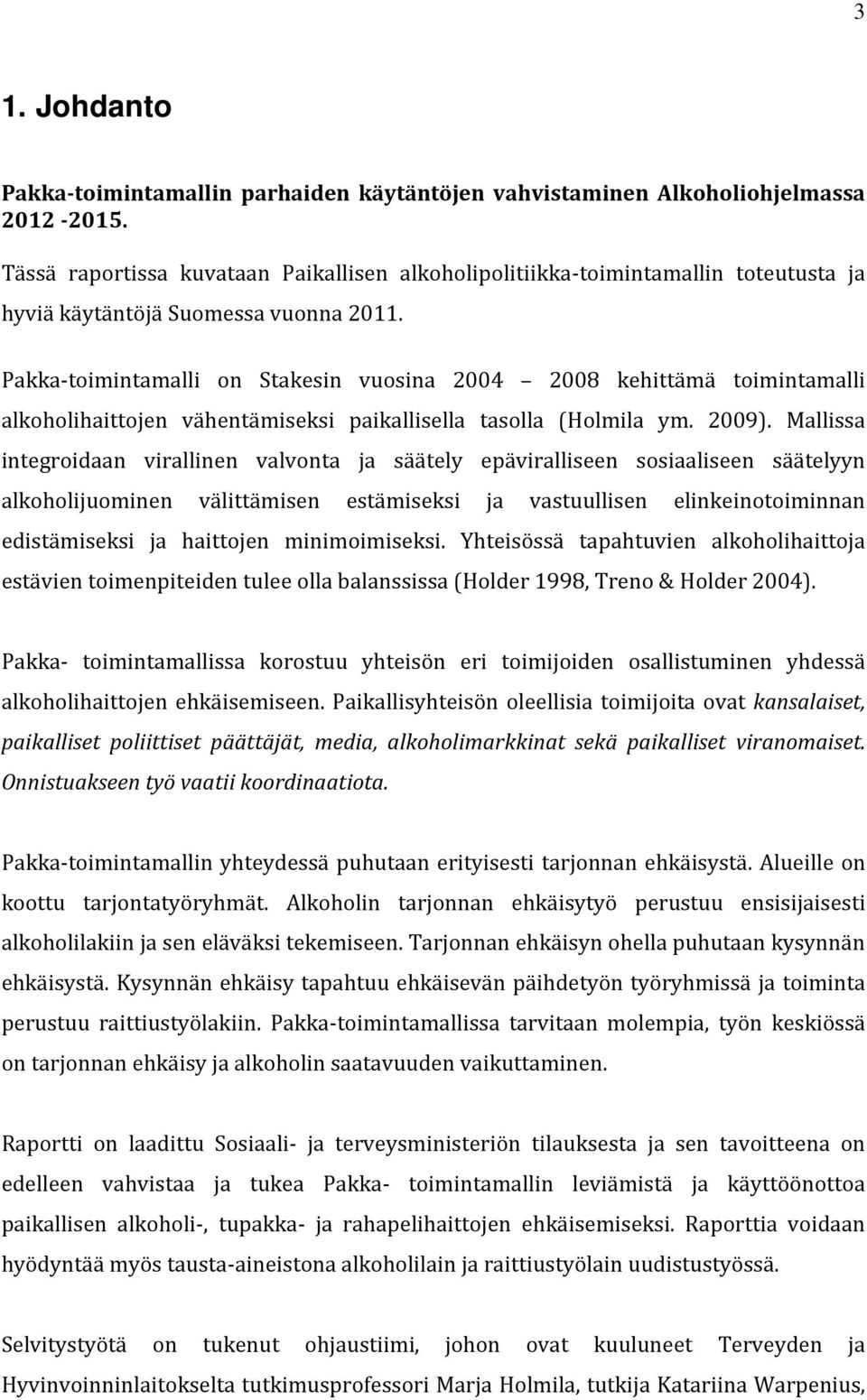 Pakka-toimintamalli on Stakesin vuosina 2004 2008 kehittämä toimintamalli alkoholihaittojen vähentämiseksi paikallisella tasolla (Holmila ym. 2009).