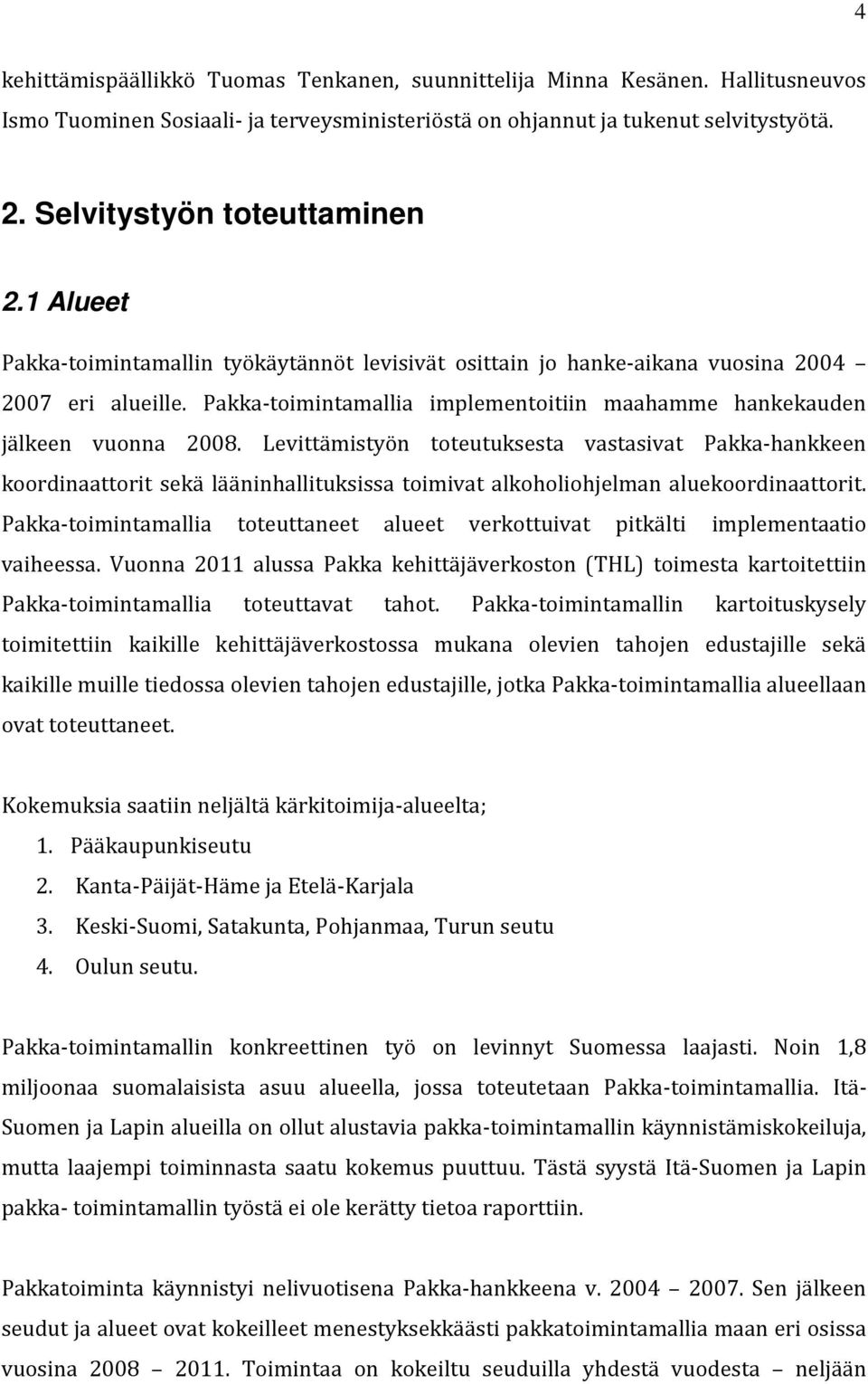 Pakka-toimintamallia implementoitiin maahamme hankekauden jälkeen vuonna 2008.