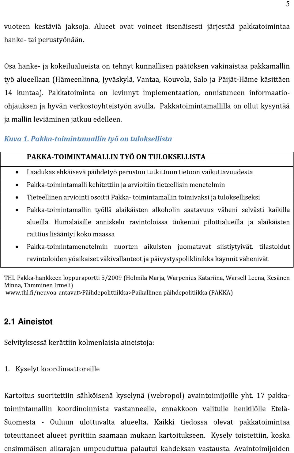 Pakkatoiminta on levinnyt implementaation, onnistuneen informaatioohjauksen ja hyvän verkostoyhteistyön avulla. Pakkatoimintamallilla on ollut kysyntää ja mallin leviäminen jatkuu edelleen. Kuva 1.