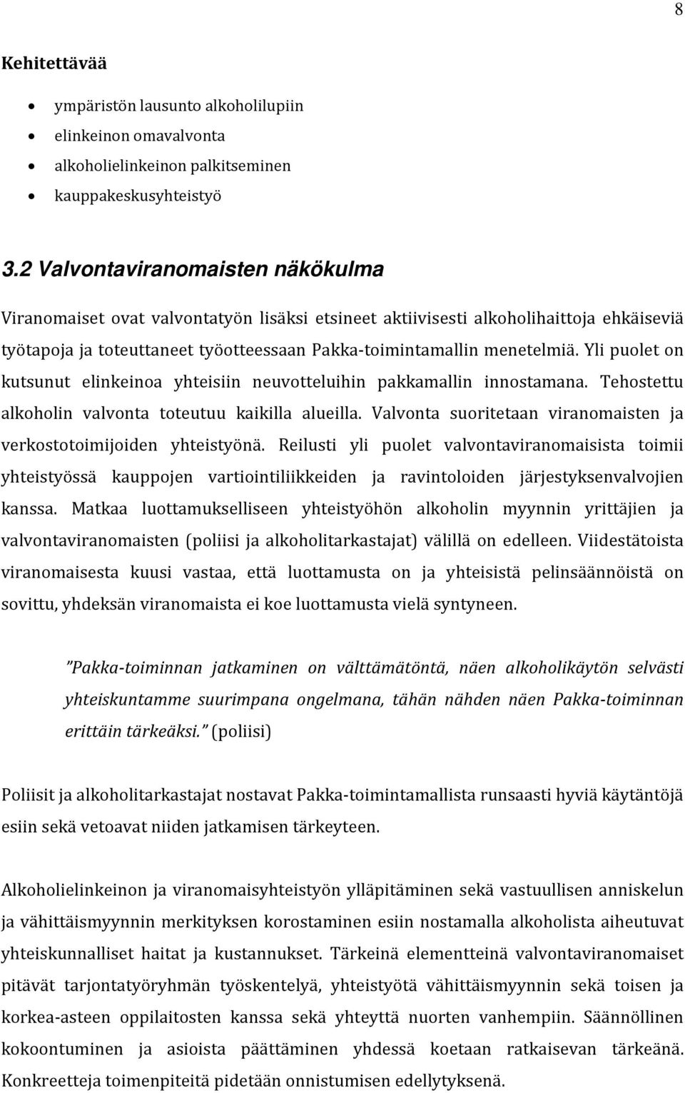 Yli puolet on kutsunut elinkeinoa yhteisiin neuvotteluihin pakkamallin innostamana. Tehostettu alkoholin valvonta toteutuu kaikilla alueilla.