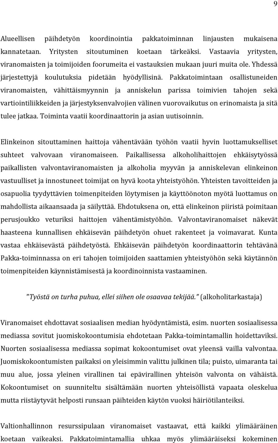 Pakkatoimintaan osallistuneiden viranomaisten, vähittäismyynnin ja anniskelun parissa toimivien tahojen sekä vartiointiliikkeiden ja järjestyksenvalvojien välinen vuorovaikutus on erinomaista ja sitä