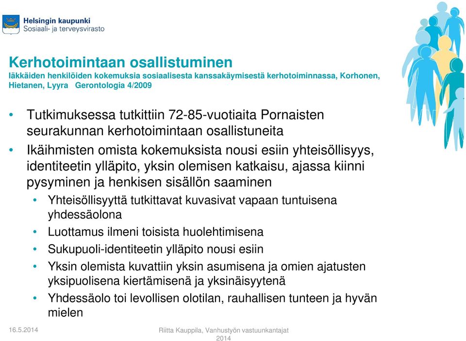 kiinni pysyminen ja henkisen sisällön saaminen Yhteisöllisyyttä tutkittavat kuvasivat vapaan tuntuisena yhdessäolona Luottamus ilmeni toisista huolehtimisena Sukupuoli-identiteetin