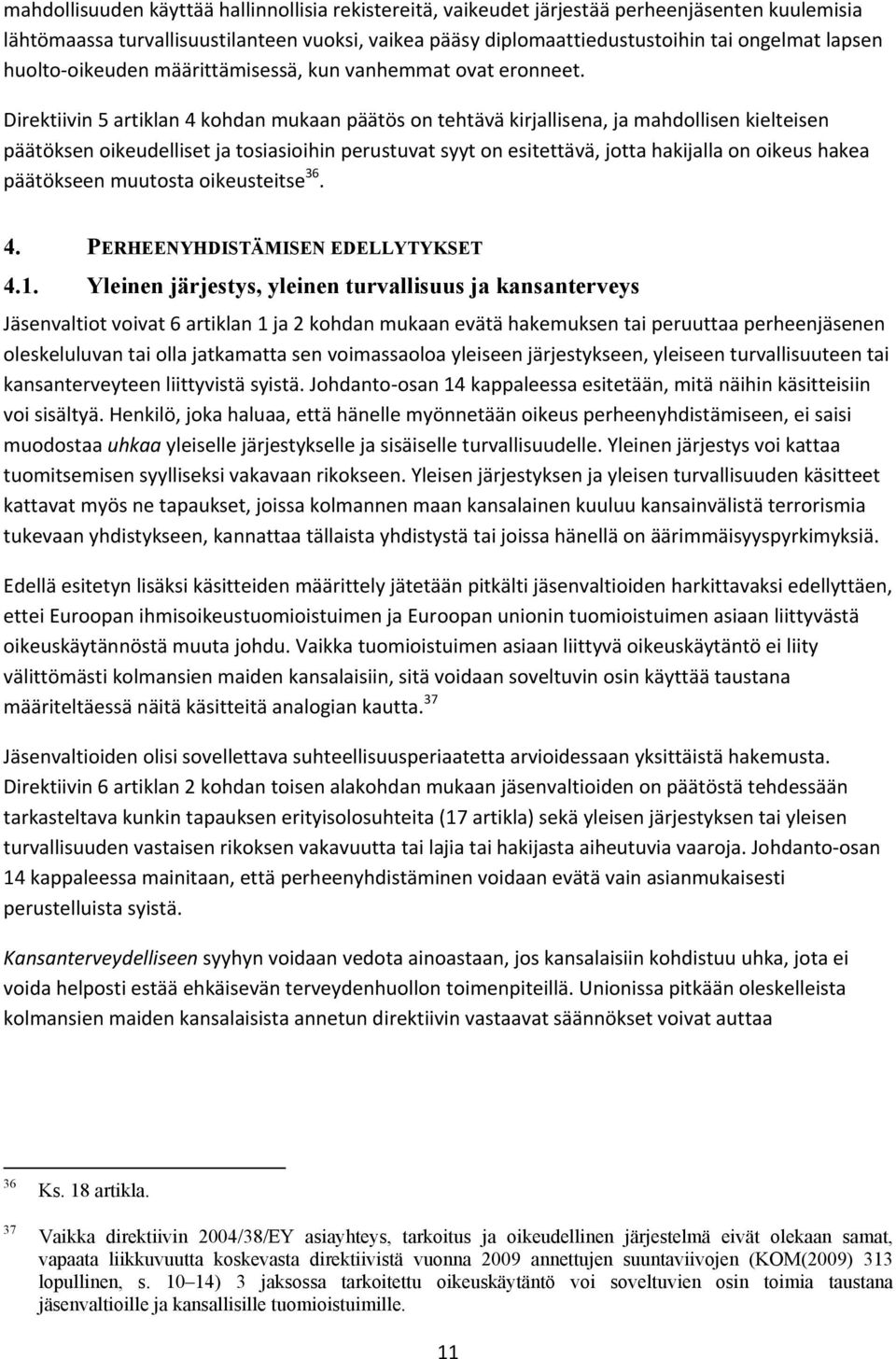 Direktiivin 5 artiklan 4 kohdan mukaan päätös on tehtävä kirjallisena, ja mahdollisen kielteisen päätöksen oikeudelliset ja tosiasioihin perustuvat syyt on esitettävä, jotta hakijalla on oikeus hakea