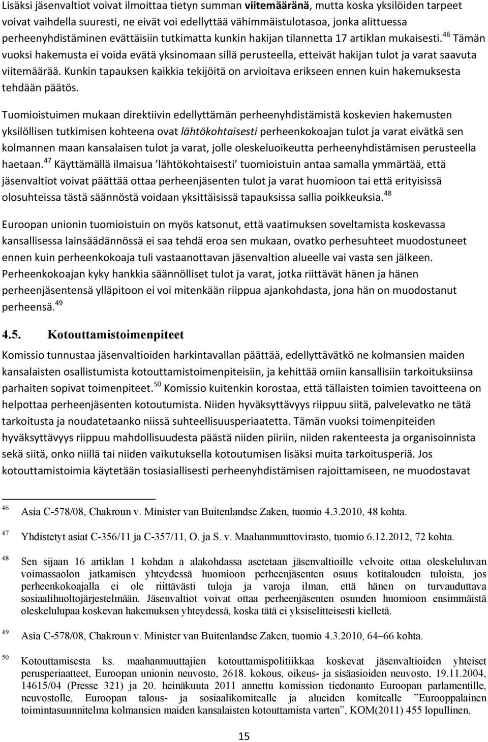 46 Tämän vuoksi hakemusta ei voida evätä yksinomaan sillä perusteella, etteivät hakijan tulot ja varat saavuta viitemäärää.