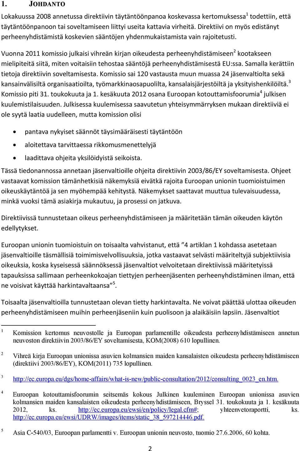 Vuonna 2011 komissio julkaisi vihreän kirjan oikeudesta perheenyhdistämiseen 2 kootakseen mielipiteitä siitä, miten voitaisiin tehostaa sääntöjä perheenyhdistämisestä EU:ssa.