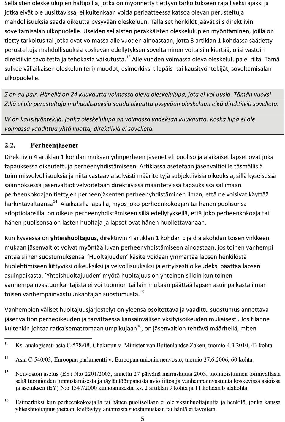 Useiden sellaisten peräkkäisten oleskelulupien myöntäminen, joilla on tietty tarkoitus tai jotka ovat voimassa alle vuoden ainoastaan, jotta 3 artiklan 1 kohdassa säädetty perusteltuja