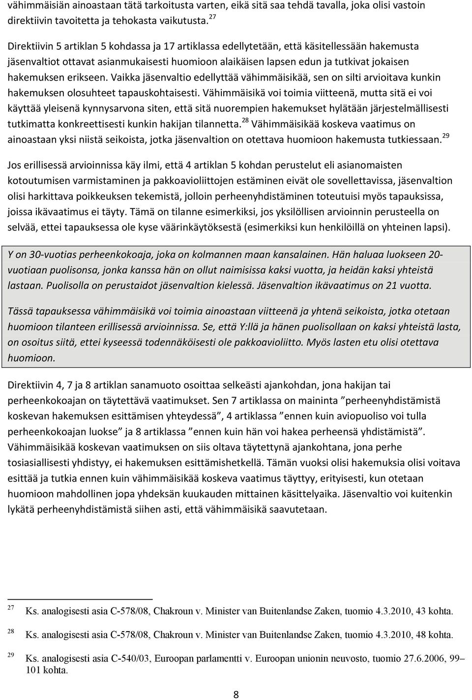 erikseen. Vaikka jäsenvaltio edellyttää vähimmäisikää, sen on silti arvioitava kunkin hakemuksen olosuhteet tapauskohtaisesti.