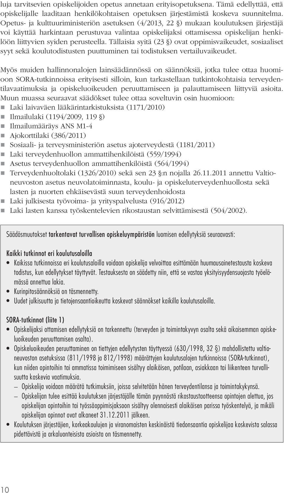 perusteella. Tällaisia syitä (23 ) ovat oppimisvaikeudet, sosiaaliset syyt sekä koulutodistusten puuttuminen tai todistuksen vertailuvaikeudet.