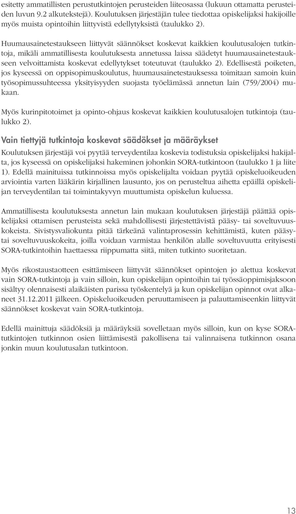 Huumausainetestaukseen liittyvät säännökset koskevat kaikkien koulutusalojen tutkintoja, mikäli ammatillisesta koulutuksesta annetussa laissa säädetyt huumausainetestaukseen velvoittamista koskevat