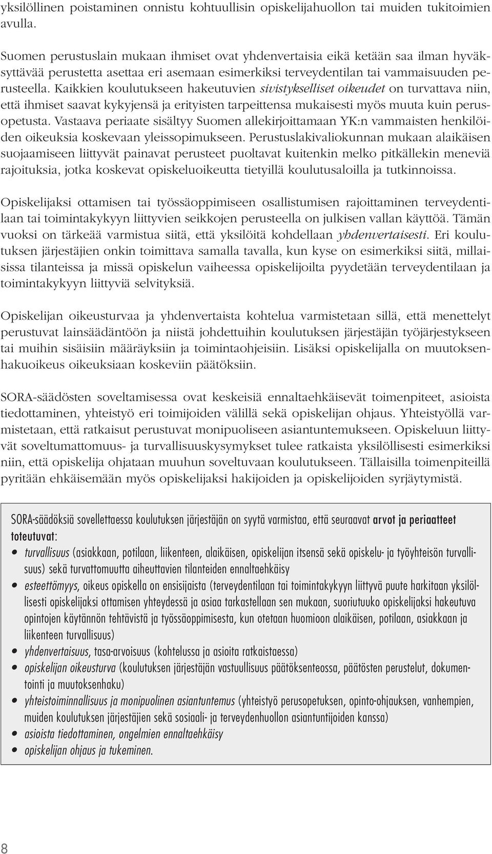 Kaikkien koulutukseen hakeutuvien sivistykselliset oikeudet on turvattava niin, että ihmiset saavat kykyjensä ja erityisten tarpeittensa mukaisesti myös muuta kuin perusopetusta.