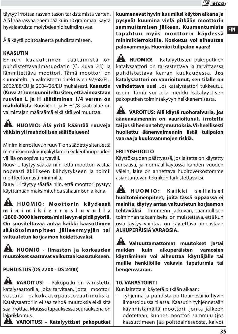 Tämä moottori on suunniteltu ja valmistettu direktiivien 97/68/EU, 2002/88/EU ja 2004/26/EU mukaisesti.