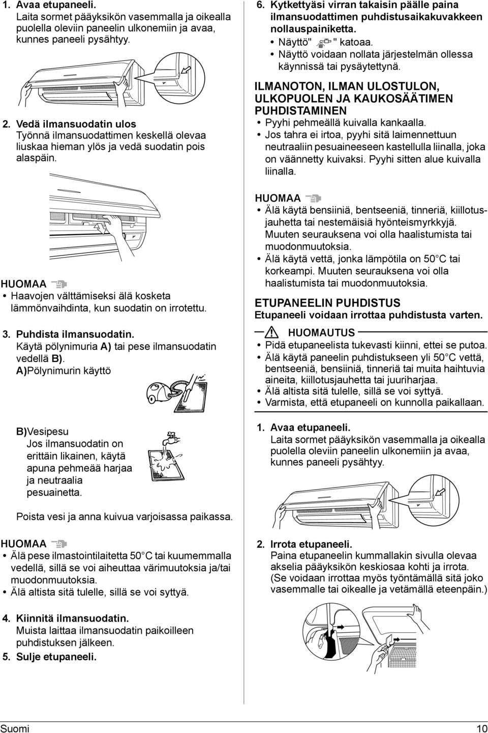 HUOMAA Haavojen välttämiseksi älä kosketa lämmönvaihdinta, kun suodatin on irrotettu. 3. Puhdista ilmansuodatin. Käytä pölynimuria A) tai pese ilmansuodatin vedellä B).