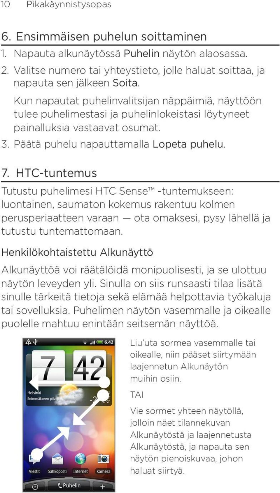 HTC-tuntemus Tutustu puhelimesi HTC Sense -tuntemukseen: luontainen, saumaton kokemus rakentuu kolmen perusperiaatteen varaan ota omaksesi, pysy lähellä ja tutustu tuntemattomaan.
