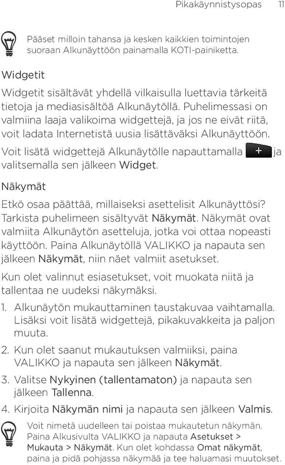 Puhelimessasi on valmiina laaja valikoima widgettejä, ja jos ne eivät riitä, voit ladata Internetistä uusia lisättäväksi Alkunäyttöön.