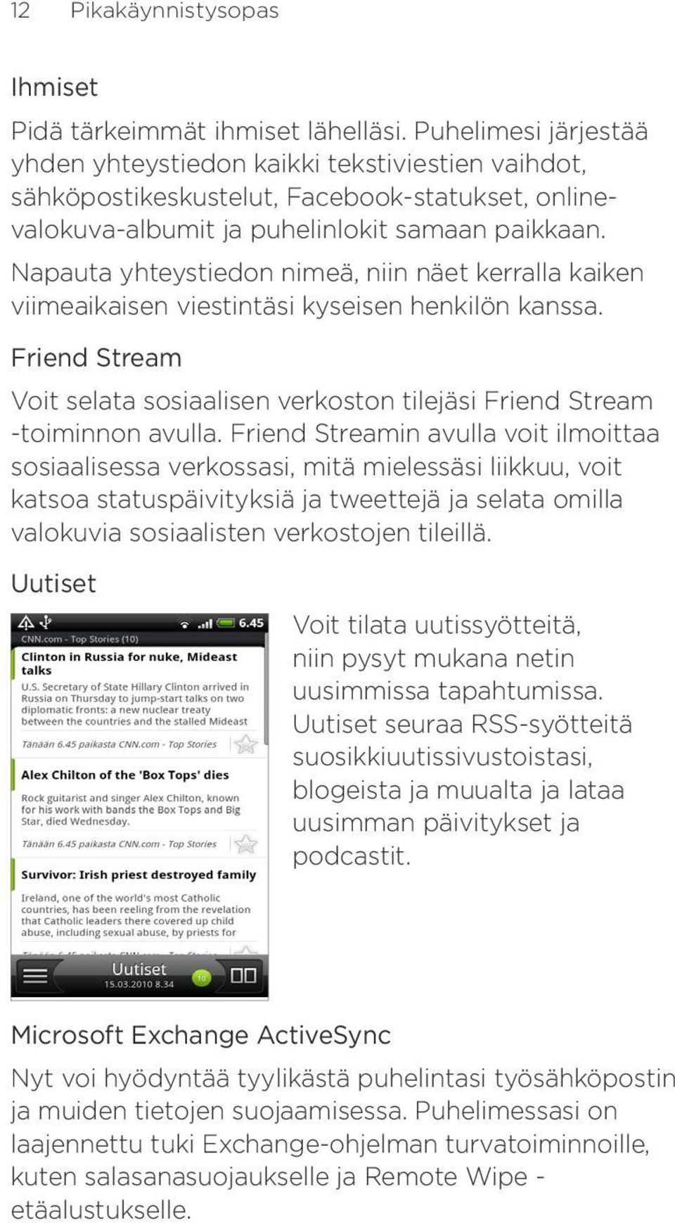 Napauta yhteystiedon nimeä, niin näet kerralla kaiken viimeaikaisen viestintäsi kyseisen henkilön kanssa. Friend Stream Voit selata sosiaalisen verkoston tilejäsi Friend Stream -toiminnon avulla.