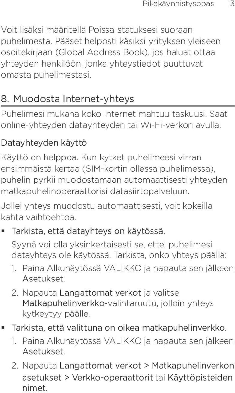 Muodosta Internet-yhteys Puhelimesi mukana koko Internet mahtuu taskuusi. Saat online-yhteyden datayhteyden tai Wi-Fi-verkon avulla. Datayhteyden käyttö Käyttö on helppoa.