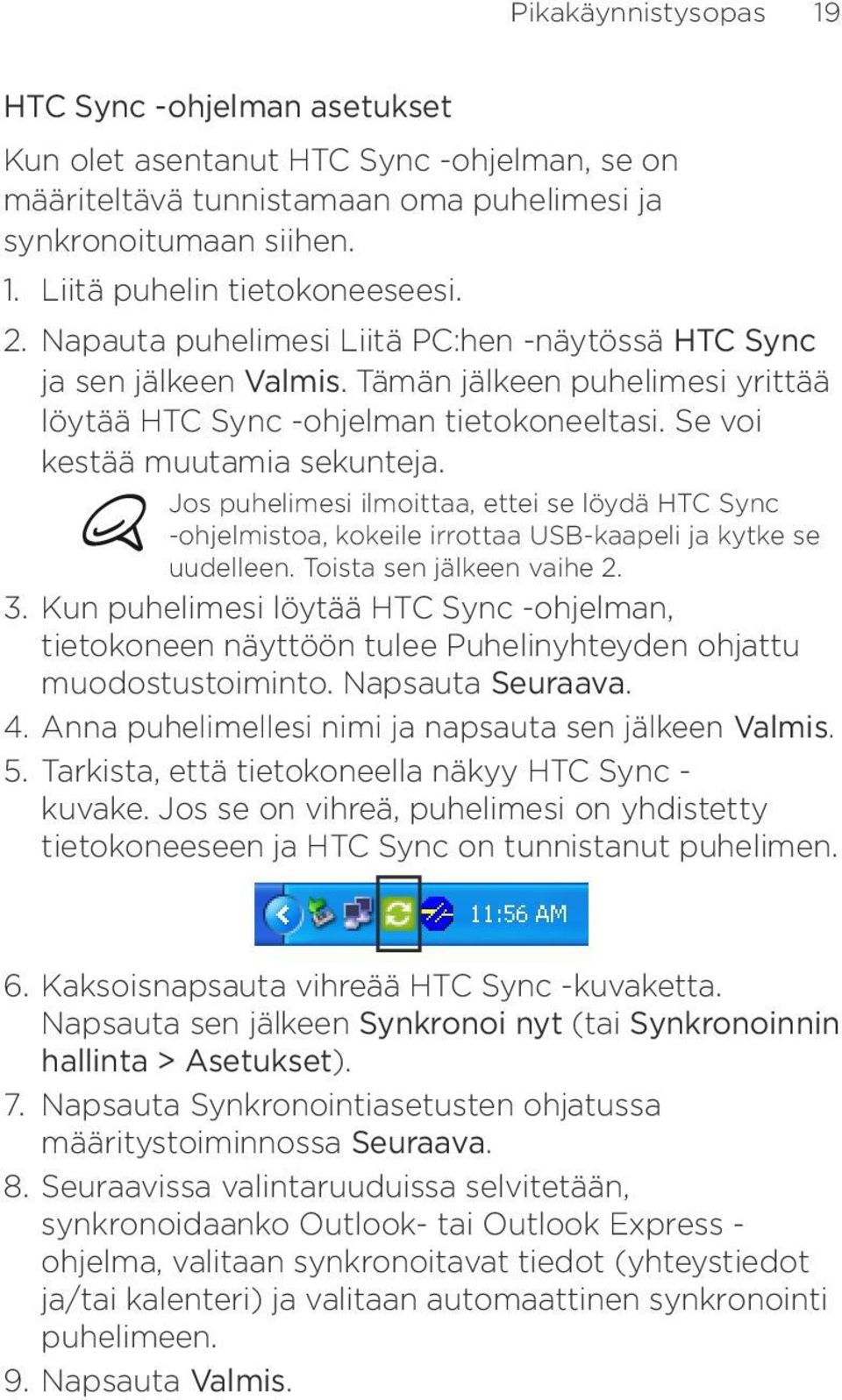 Jos puhelimesi ilmoittaa, ettei se löydä HTC Sync -ohjelmistoa, kokeile irrottaa USB-kaapeli ja kytke se uudelleen. Toista sen jälkeen vaihe 2. 3.