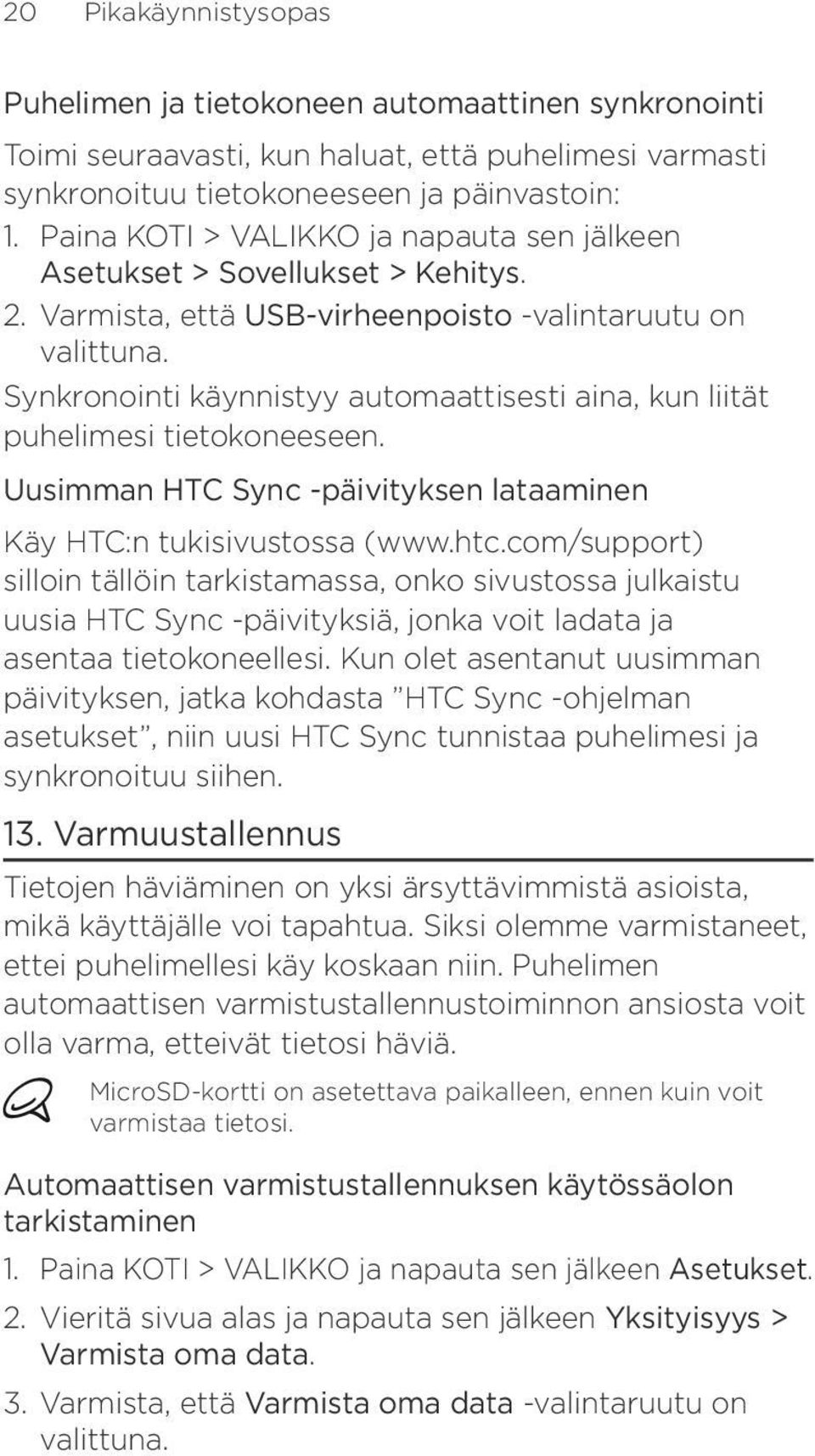 Synkronointi käynnistyy automaattisesti aina, kun liität puhelimesi tietokoneeseen. Uusimman HTC Sync -päivityksen lataaminen Käy HTC:n tukisivustossa (www.htc.