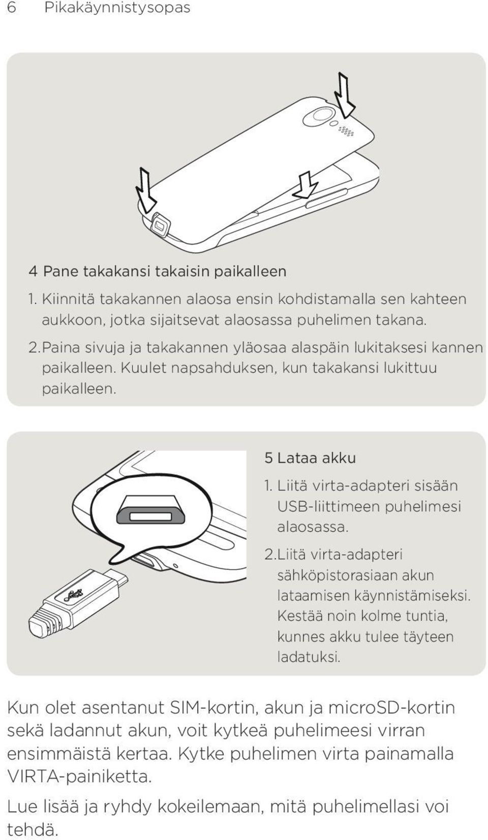 Liitä virta-adapteri sisään USB-liittimeen puhelimesi alaosassa.. Liitä virta-adapteri sähköpistorasiaan akun lataamisen käynnistämiseksi.