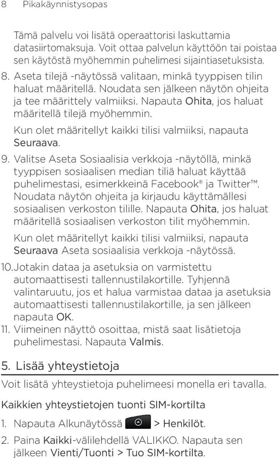 Kun olet määritellyt kaikki tilisi valmiiksi, napauta Seuraava. 9.