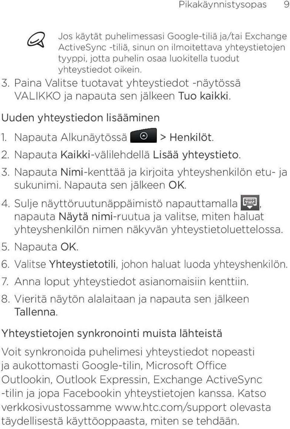 Napauta Kaikki-välilehdellä Lisää yhteystieto. 3. Napauta Nimi-kenttää ja kirjoita yhteyshenkilön etu- ja sukunimi. Napauta sen jälkeen OK. 4.