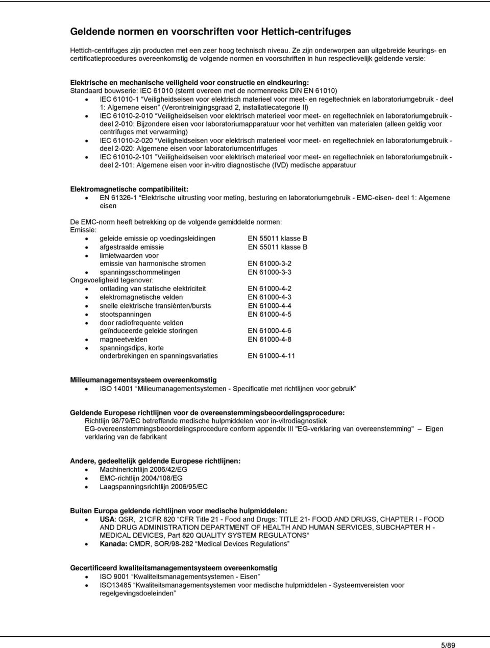 veiligheid voor constructie en eindkeuring: Standaard bouwserie: IEC 61010 (stemt overeen met de normenreeks DIN EN 61010) IEC 61010-1 Veiligheidseisen voor elektrisch materieel voor meet- en