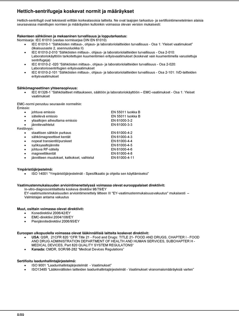 turvallisuus ja lopputarkastus: Normisarja: IEC 61010 (vastaa normisarjaa DIN EN 61010) IEC 61010-1 Sähköisten mittaus-, ohjaus- ja laboratoriolaitteiden turvallisuus - Osa 1: Yleiset vaatimukset