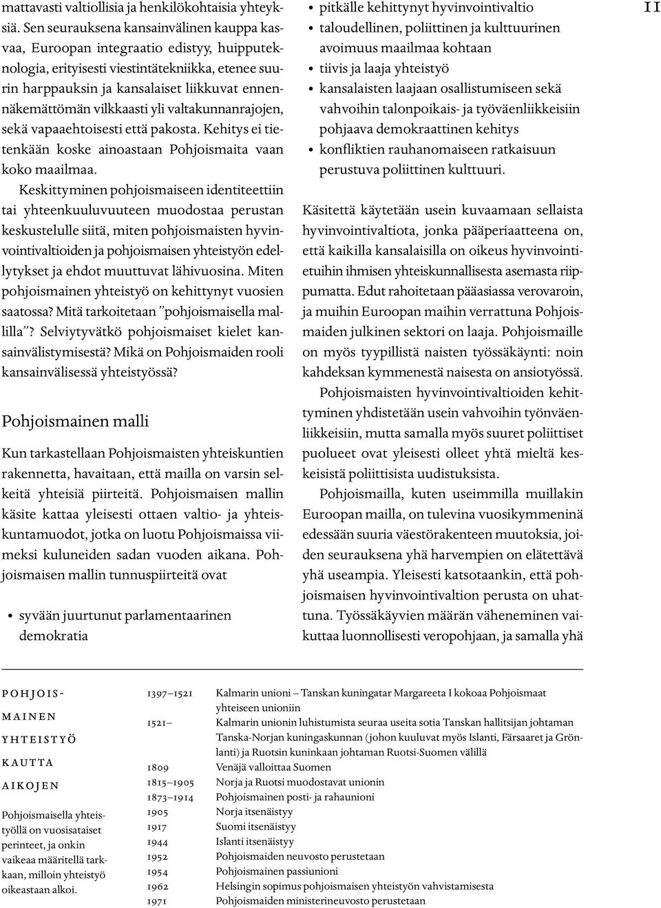 vilkkaasti yli valtakunnanrajojen, sekä vapaaehtoisesti että pakosta. Kehitys ei tietenkään koske ainoastaan Pohjoismaita vaan koko maailmaa.