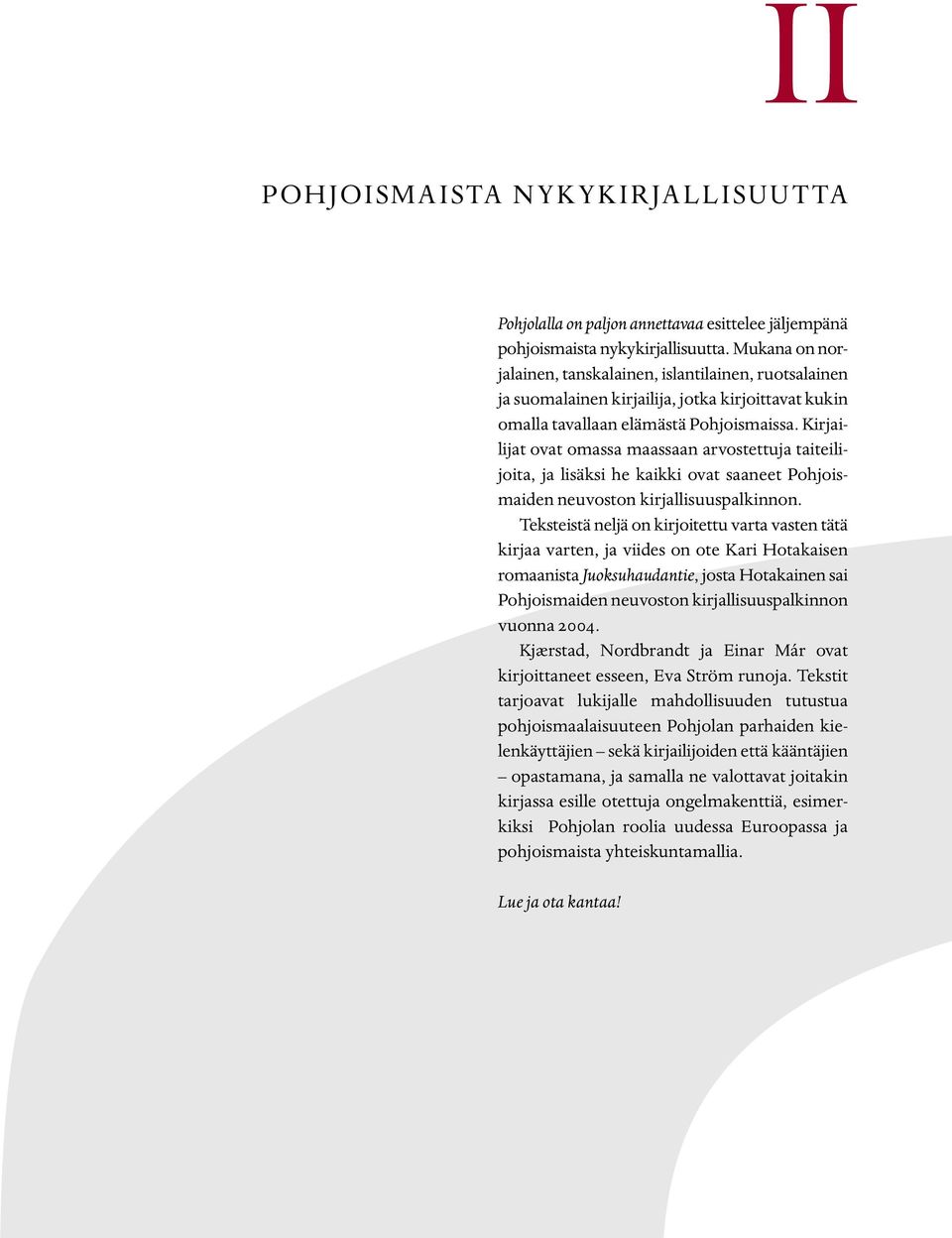 Kirjailijat ovat omassa maassaan arvostettuja taiteilijoita, ja lisäksi he kaikki ovat saaneet Pohjoismaiden neuvoston kirjallisuuspalkinnon.