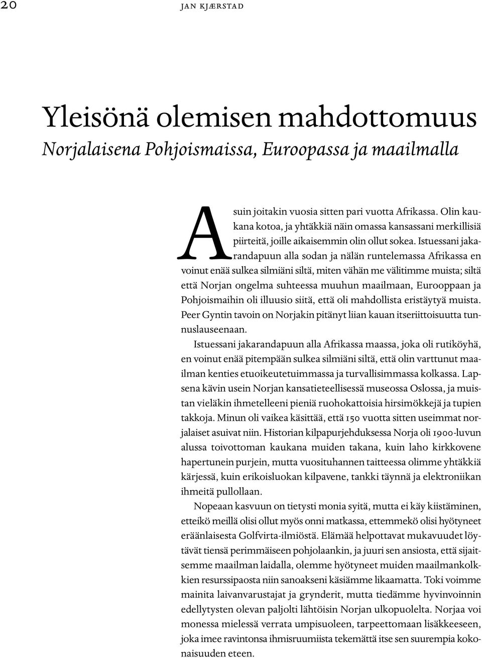 Istuessani jakarandapuun alla sodan ja nälän runtelemassa Afrikassa en voinut enää sulkea silmiäni siltä, miten vähän me välitimme muista; siltä että Norjan ongelma suhteessa muuhun maailmaan,