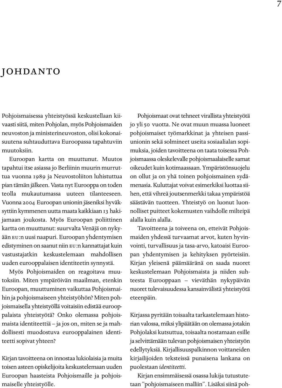 Vasta nyt Eurooppa on toden teolla mukautumassa uuteen tilanteeseen. Vuonna 2004 Euroopan unionin jäseniksi hyväksyttiin kymmenen uutta maata kaikkiaan 13 hakijamaan joukosta.