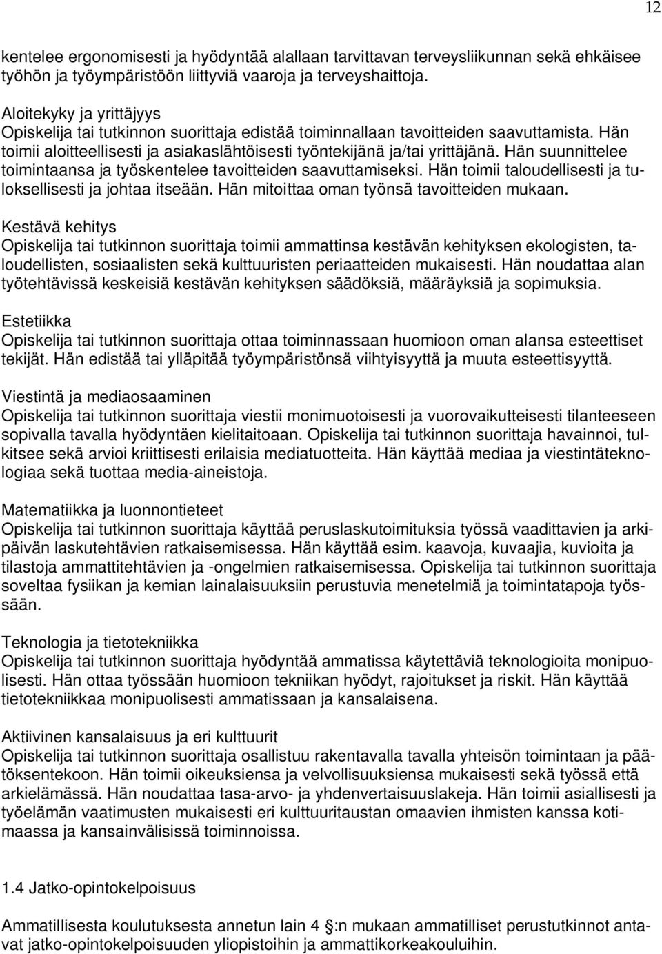 Hän suunnittelee toimintaansa ja työskentelee tavoitteiden saavuttamiseksi. Hän toimii taloudellisesti ja tuloksellisesti ja johtaa itseään. Hän mitoittaa oman työnsä tavoitteiden mukaan.