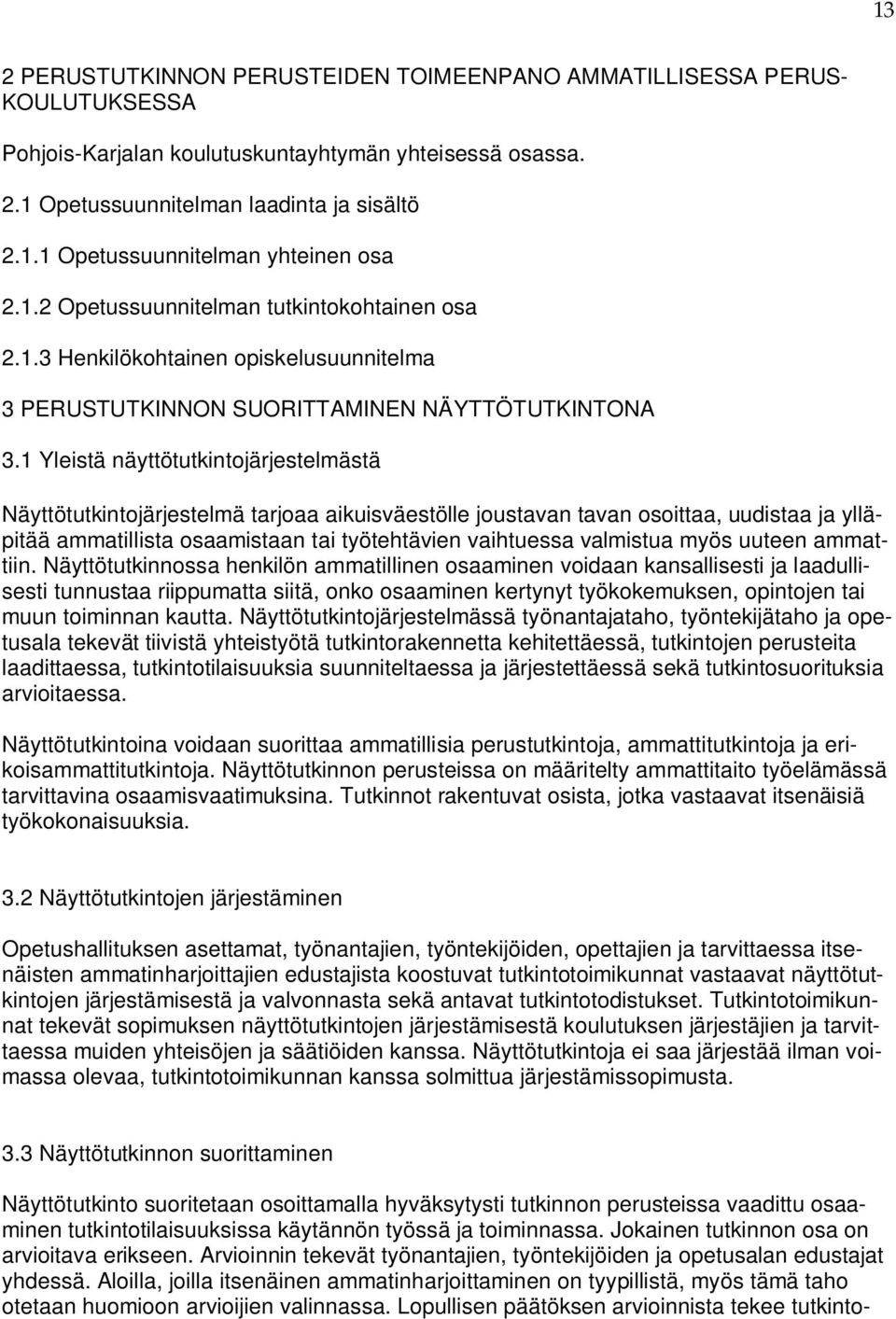 1 Yleistä näyttötutkintojärjestelmästä Näyttötutkintojärjestelmä tarjoaa aikuisväestölle joustavan tavan osoittaa, uudistaa ja ylläpitää ammatillista osaamistaan tai työtehtävien vaihtuessa valmistua