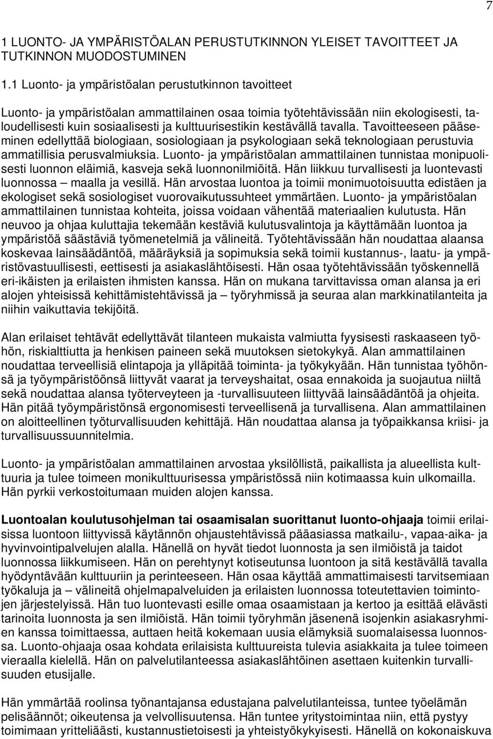 kestävällä tavalla. Tavoitteeseen pääseminen edellyttää biologiaan, sosiologiaan ja psykologiaan sekä teknologiaan perustuvia ammatillisia perusvalmiuksia.