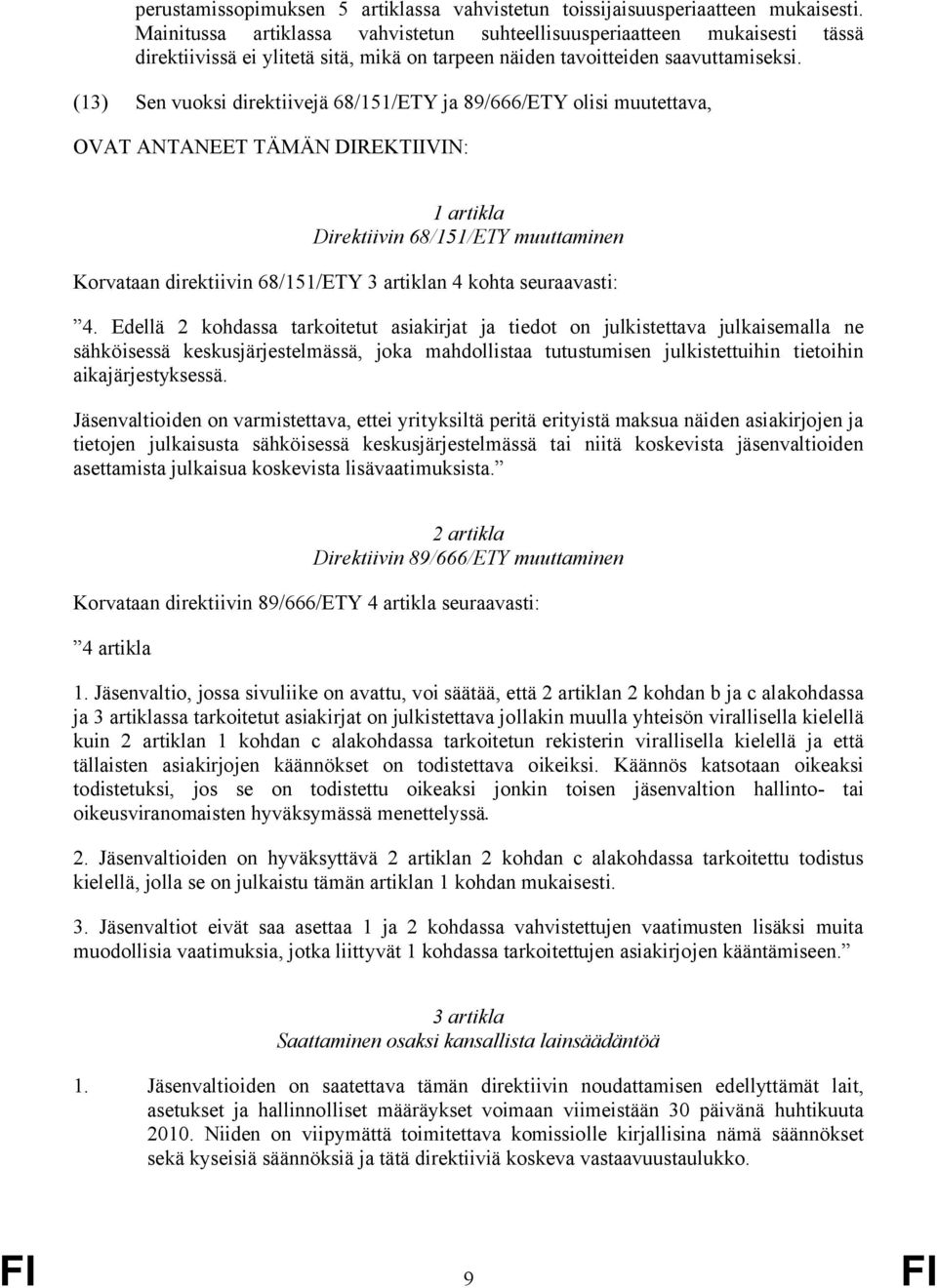 (13) Sen vuoksi direktiivejä 68/151/ETY ja 89/666/ETY olisi muutettava, OVAT ANTANEET TÄMÄN DIREKTIIVIN: 1 artikla Direktiivin 68/151/ETY muuttaminen Korvataan direktiivin 68/151/ETY 3 artiklan 4