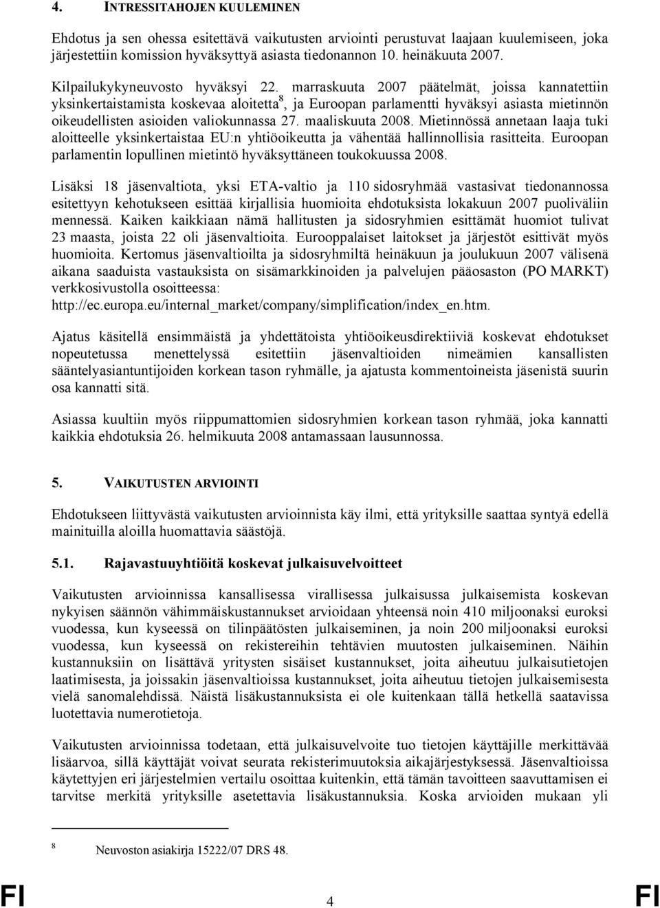 marraskuuta 2007 päätelmät, joissa kannatettiin yksinkertaistamista koskevaa aloitetta 8, ja Euroopan parlamentti hyväksyi asiasta mietinnön oikeudellisten asioiden valiokunnassa 27. maaliskuuta 2008.