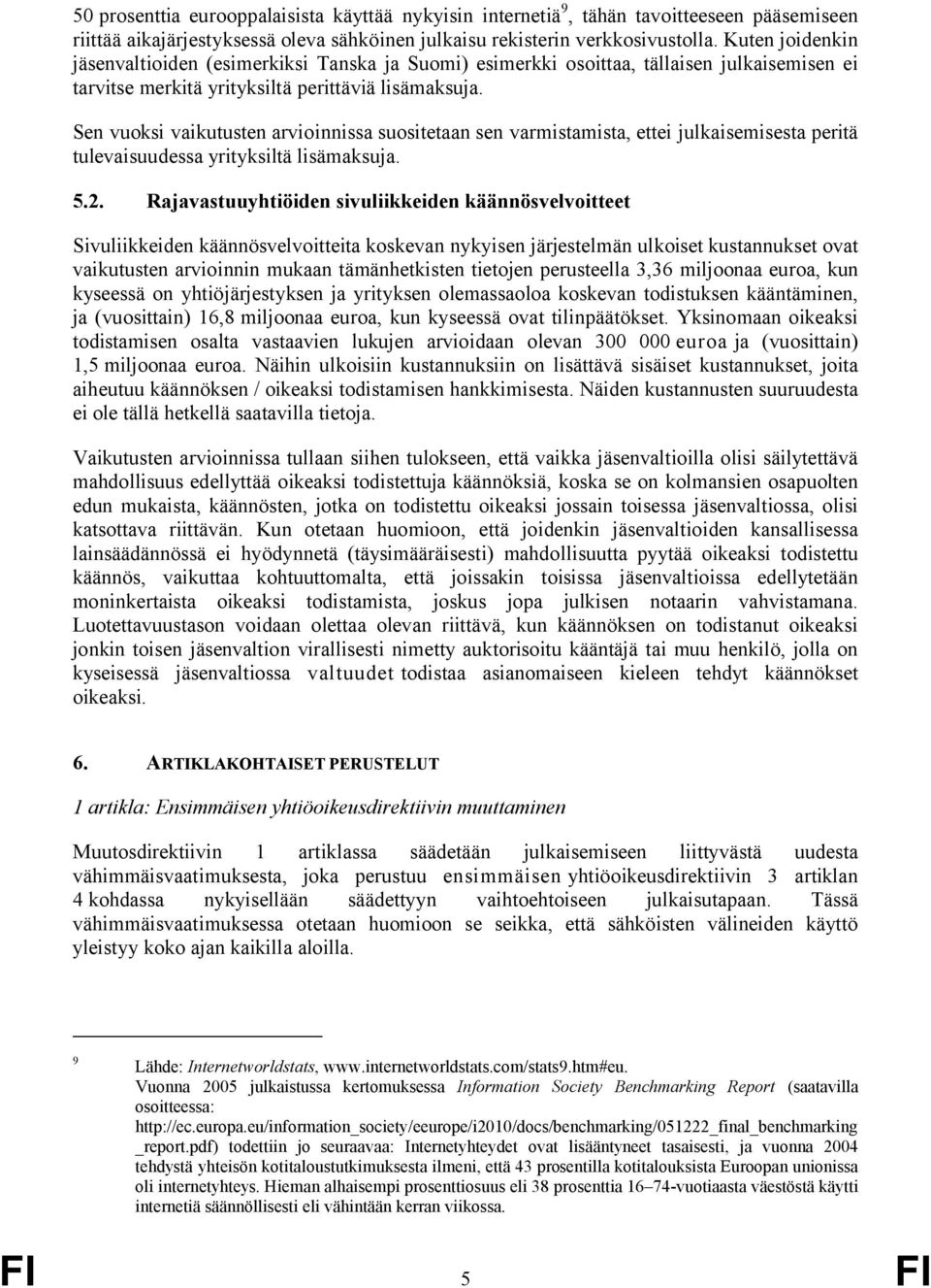 Sen vuoksi vaikutusten arvioinnissa suositetaan sen varmistamista, ettei julkaisemisesta peritä tulevaisuudessa yrityksiltä lisämaksuja. 5.2.