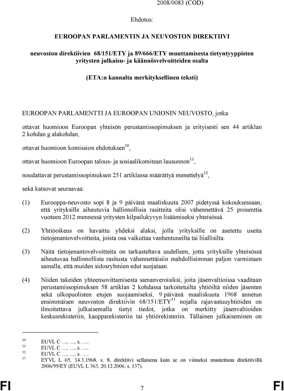 alakohdan, ottavat huomioon komission ehdotuksen 10, ottavat huomioon Euroopan talous- ja sosiaalikomitean lausunnon 11, noudattavat perustamissopimuksen 251 artiklassa määrättyä menettelyä 12, sekä