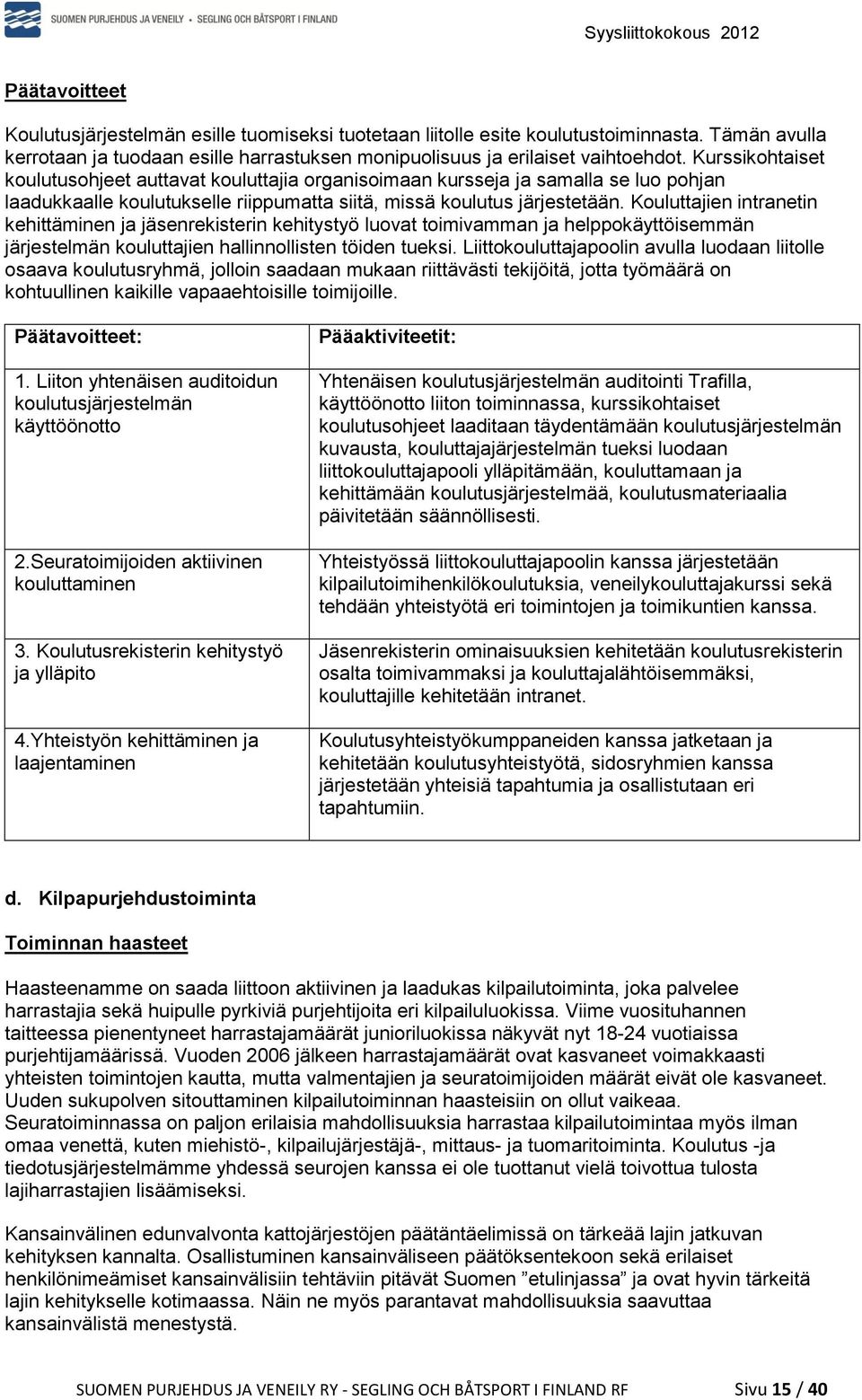 Kouluttajien intranetin kehittäminen ja jäsenrekisterin kehitystyö luovat toimivamman ja helppokäyttöisemmän järjestelmän kouluttajien hallinnollisten töiden tueksi.