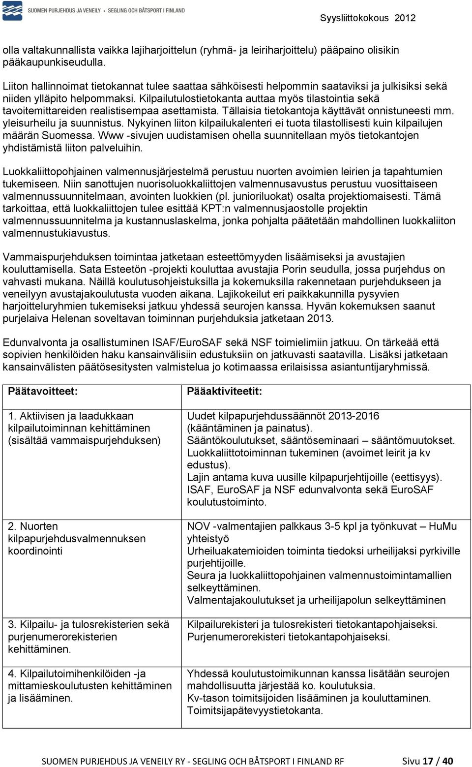 Kilpailutulostietokanta auttaa myös tilastointia sekä tavoitemittareiden realistisempaa asettamista. Tällaisia tietokantoja käyttävät onnistuneesti mm. yleisurheilu ja suunnistus.