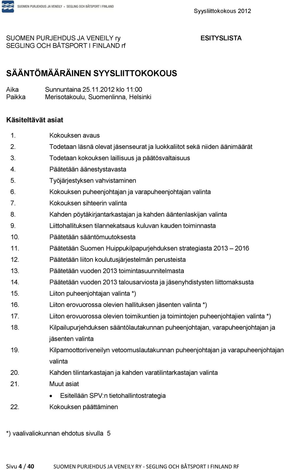 Todetaan kokouksen laillisuus ja päätösvaltaisuus 4. Päätetään äänestystavasta 5. Työjärjestyksen vahvistaminen 6. Kokouksen puheenjohtajan ja varapuheenjohtajan valinta 7.