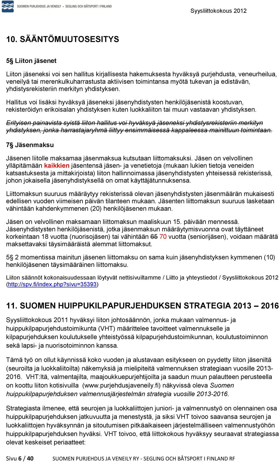 Hallitus voi lisäksi hyväksyä jäseneksi jäsenyhdistysten henkilöjäsenistä koostuvan, rekisteröidyn erikoisalan yhdistyksen kuten luokkaliiton tai muun vastaavan yhdistyksen.