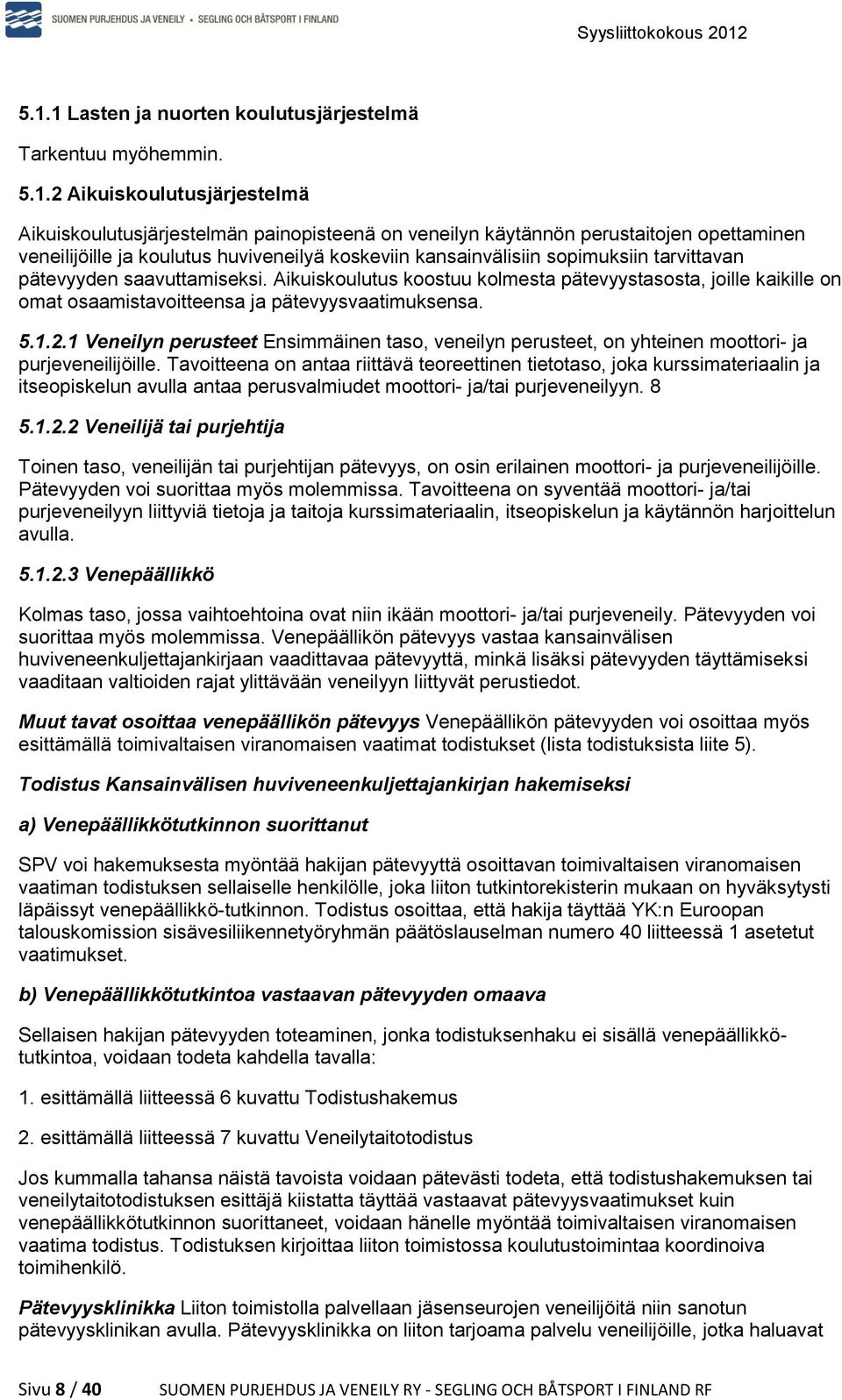 Aikuiskoulutus koostuu kolmesta pätevyystasosta, joille kaikille on omat osaamistavoitteensa ja pätevyysvaatimuksensa. 5.1.2.