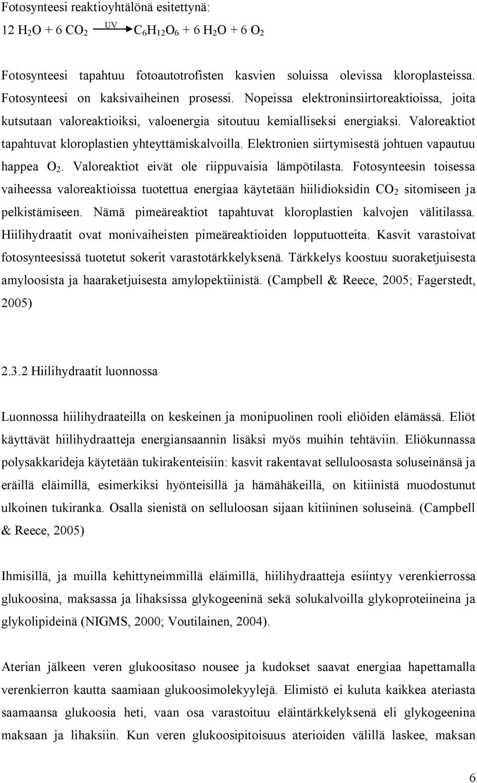 Valoreaktiot tapahtuvat kloroplastien yhteyttämiskalvoilla. Elektronien siirtymisestä johtuen vapautuu happea O 2. Valoreaktiot eivät ole riippuvaisia lämpötilasta.