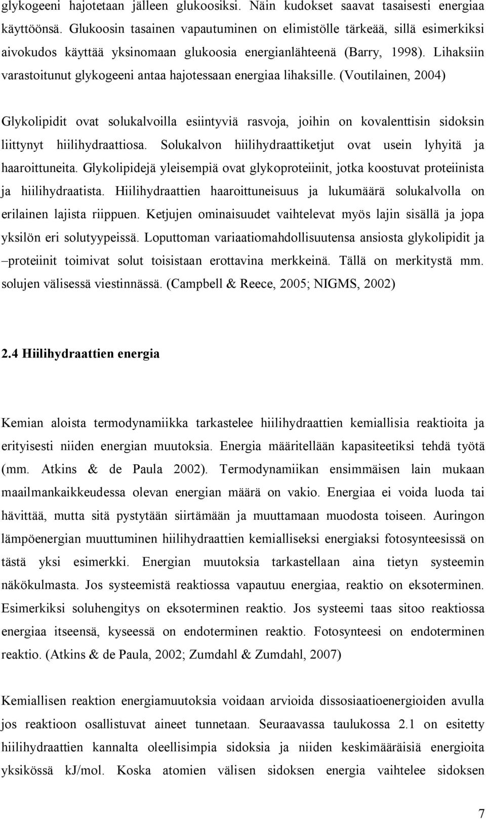 Lihaksiin varastoitunut glykogeeni antaa hajotessaan energiaa lihaksille.