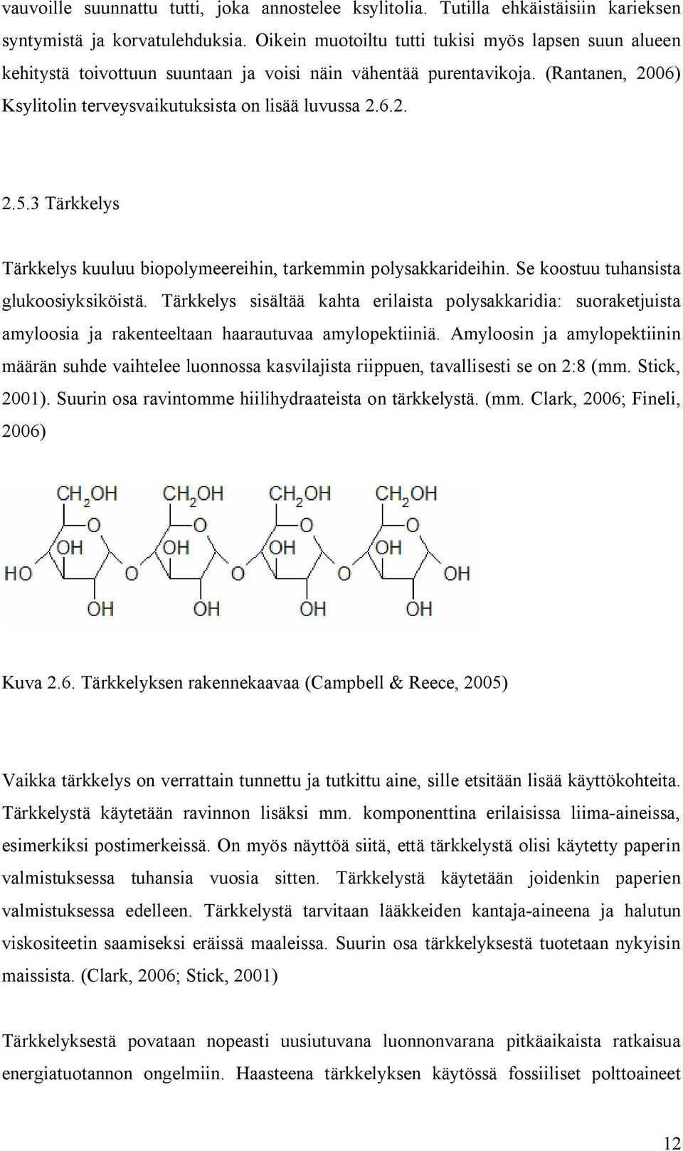 3 Tärkkelys Tärkkelys kuuluu biopolymeereihin, tarkemmin polysakkarideihin. Se koostuu tuhansista glukoosiyksiköistä.