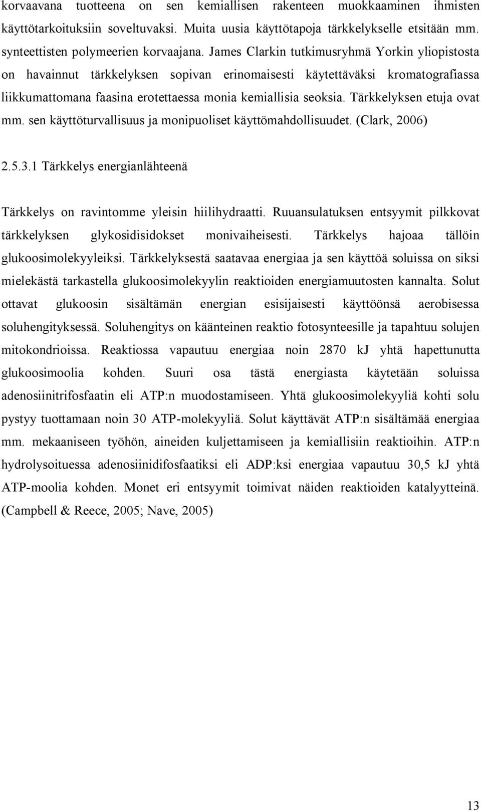 Tärkkelyksen etuja ovat mm. sen käyttöturvallisuus ja monipuoliset käyttömahdollisuudet. (Clark, 2006) 2.5.3.1 Tärkkelys energianlähteenä Tärkkelys on ravintomme yleisin hiilihydraatti.