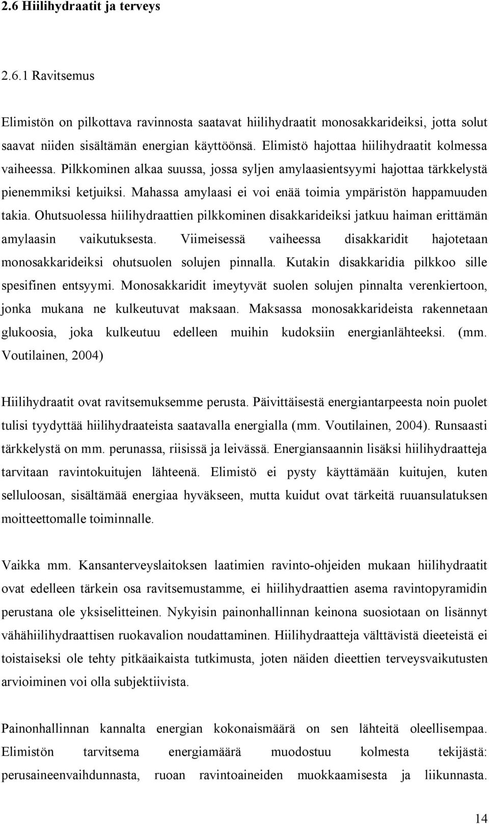 Mahassa amylaasi ei voi enää toimia ympäristön happamuuden takia. Ohutsuolessa hiilihydraattien pilkkominen disakkarideiksi jatkuu haiman erittämän amylaasin vaikutuksesta.